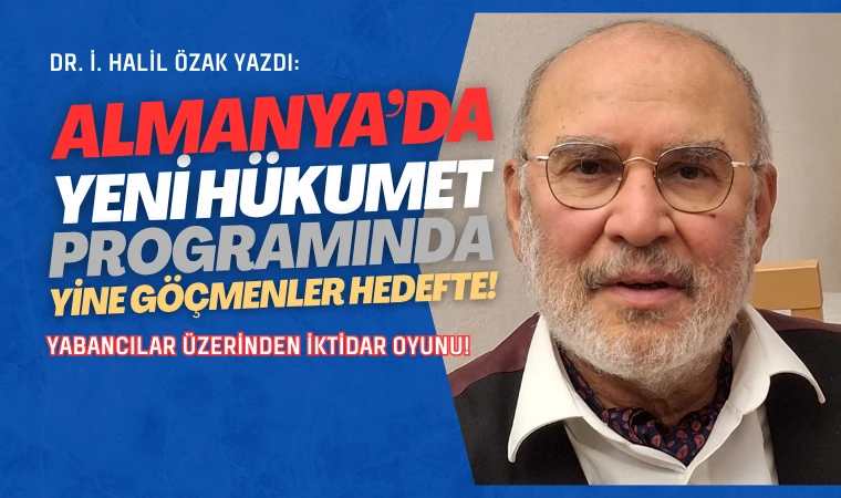 Dr. Halil Özak yazdı: Almanya’da hükumet programında göçmenler yine hedefte!