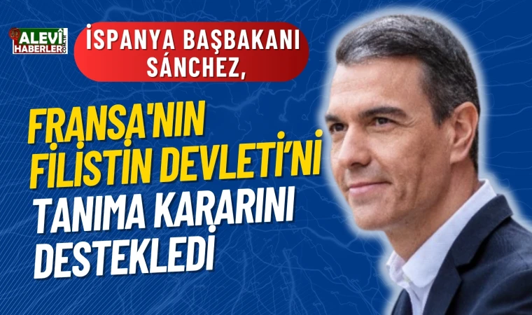 İspanya Başbakanı Sánchez, Fransa'nın Filistin Devleti'ni tanıma kararını destekledi