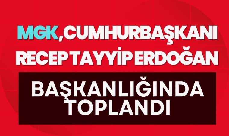 Millî Güvenlik Kurulu, Cumhurbaşkanı Erdoğan Başkanlığında toplandı