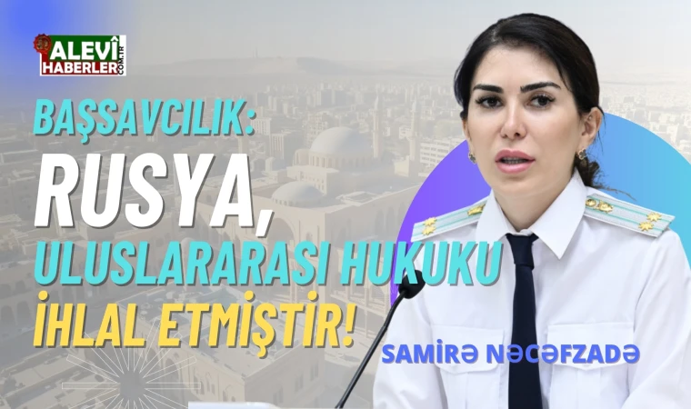 Nəcəfzadə: Rusya, uluslararası hukuku ihlal etmiştir