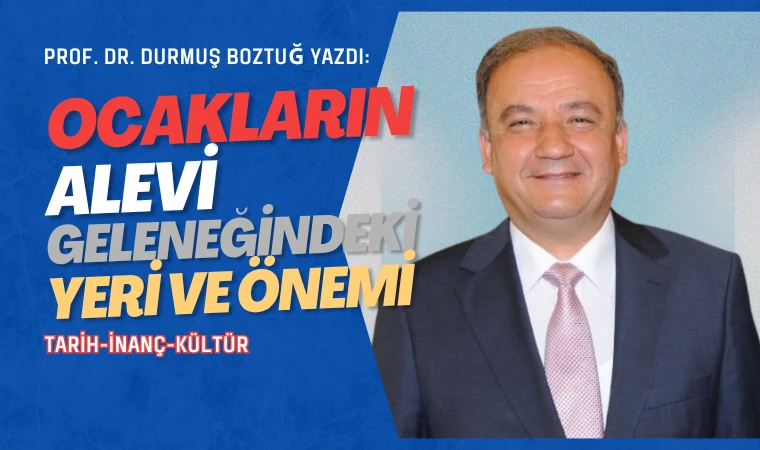Prof. Dr. Boztuğ yazdı: Alevi ocaklarının Alevi tarih, inanç, kültür geleneğindeki yeri ve önemi