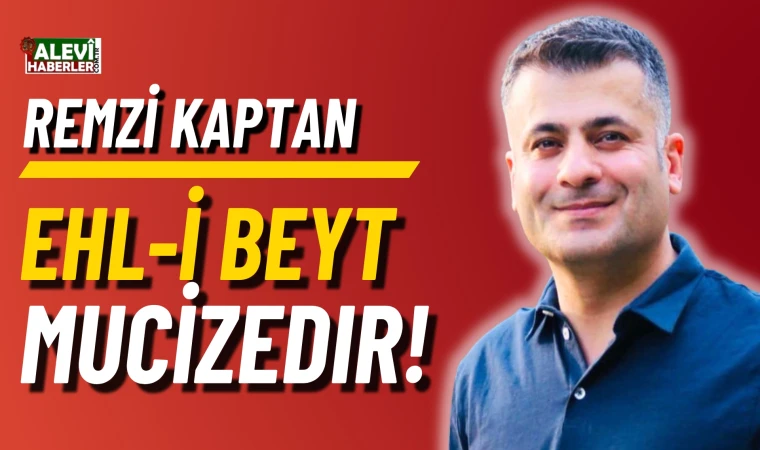 Remzi Kaptan yazdı: Ehl-i Beyt mucizedir!