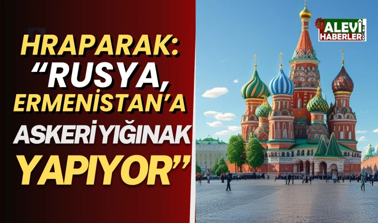 "Rusya,Ermenistan'daki üssüne silah ve mühimmat sevkiyatı yapıyor"