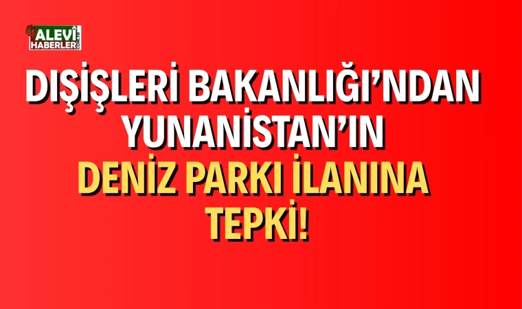 Türkiye’den Yunanistan’ın Deniz Parkı ilanına tepki!