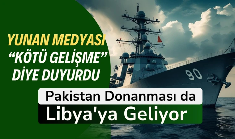 Türkiye'nin ardından Pakistan donanması da Libya'da olacak