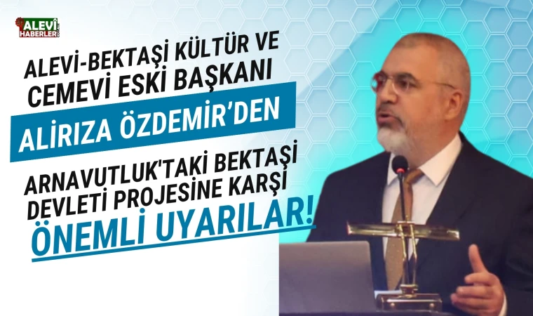 Alirıza Özdemir'den Bektaşi Devleti Projesine Karşı Uyarılar