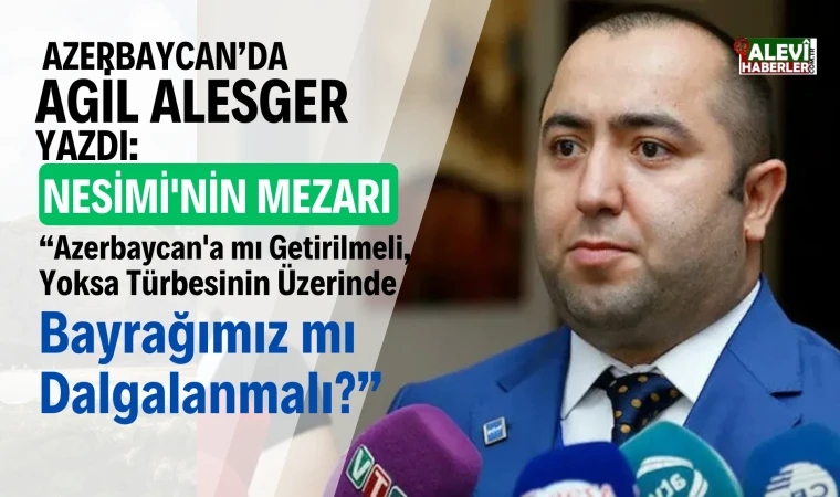 Azerbaycan’da Nesimi tartışması: Halep’te mi Kalmalı, Şamahı’ya mı getirilmeli?
