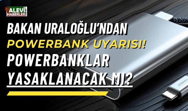 Bakan Uraloğlu’ndan Powerbank Uyarısı