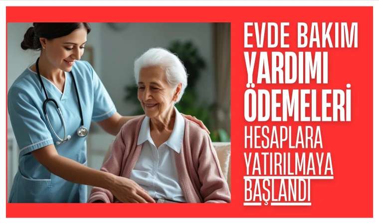 Evde Bakım Yardımı ödemeleri, hesaplara artışlı şekilde yatırılmaya başlandı