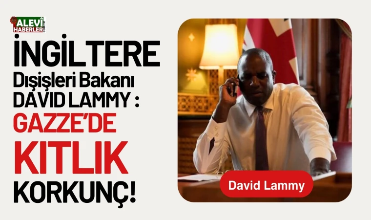 İngiltere Dışişleri Bakanı David Lammy: Gazze'de açlık korkunç derecede