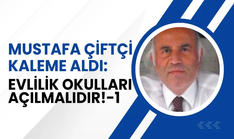 Mustafa Çiftçi yazdı: Evlilik Okulları açılmalıdır!-1