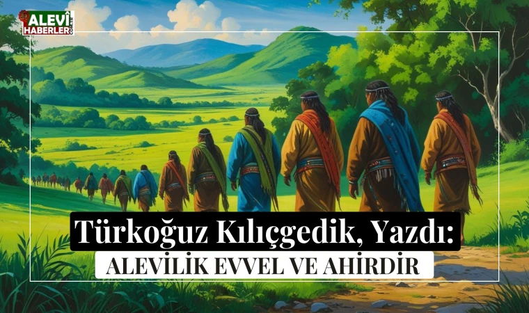 Türkoğuz Kılıçgedik yazdı: Alevilik evvel ve ahirdir