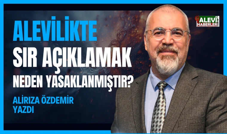 Alirıza Özdemir yazdı: Sır açıklamak neden yasaklanmıştır?
