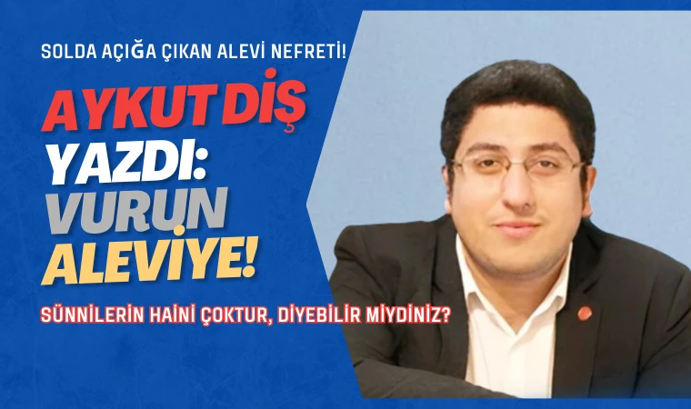 Aykut Diş yazdı: Vurun Aleviye!