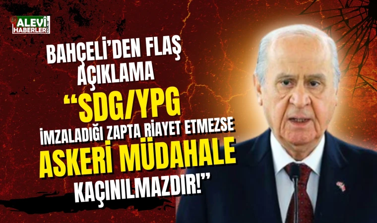 Bahçeli: SDG/YPG imzaladığı zaptı riayet etmezse askeri müdahale kaçınılmazdır