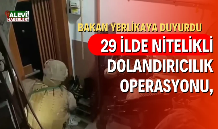 Bakan Yerlikaya açıkladı: 29 İlde nitelikli dolandırıcılık operasyonu, 64 tutuklama