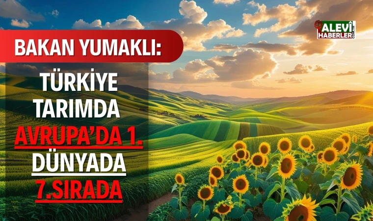 Bakan Yumaklı: Türkiye tarımsal hâsılada Avrupa'da birinci, dünyada yedinci sıradadır