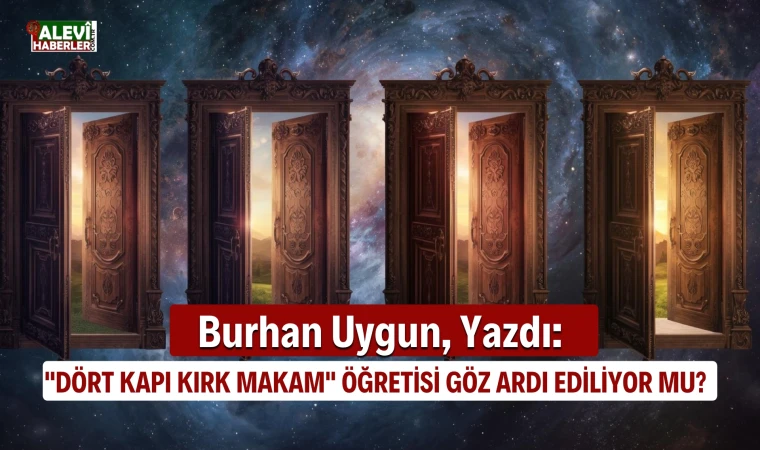 Burhan Uygun yazdı: "Dört Kapı Kırk Makam" öğretisi göz ardı ediliyor mu?