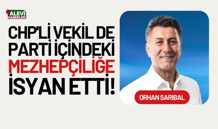 CHP'li vekil de parti içindeki mezhepçiliğe isyan etti!