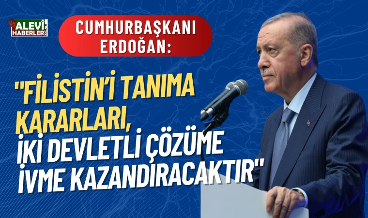 Erdoğan:Filistin’i tanıma kararları, iki devletli çözüme ivme kazandıracaktır