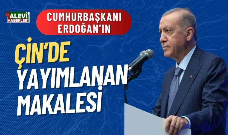 Erdoğan'ın makalesi Çin'de yayımlandı