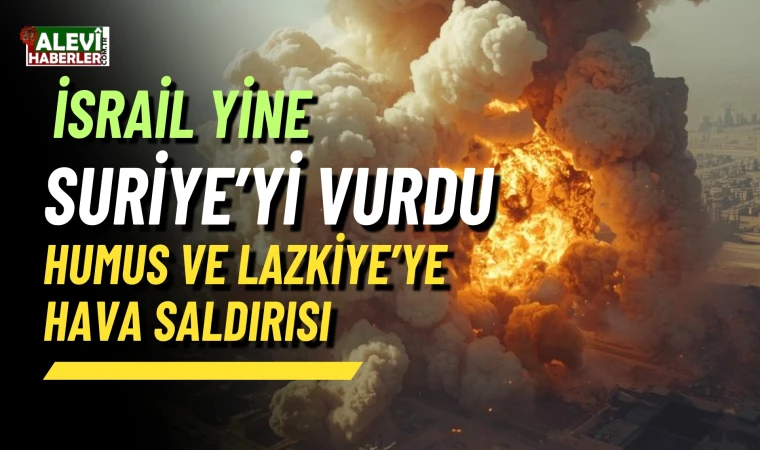 İsrail, Humus ve Lazkiye’ye hava saldırıları düzenledi