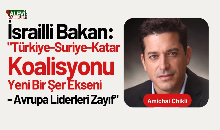 İsrailli Bakan: Türkiye-Suriye-Katar koalisyonu yeni bir şer ekseni
