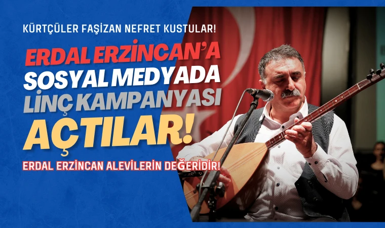 Kürtçü faşistlerden Erdal Erzincan’a karşı linç kampanyası