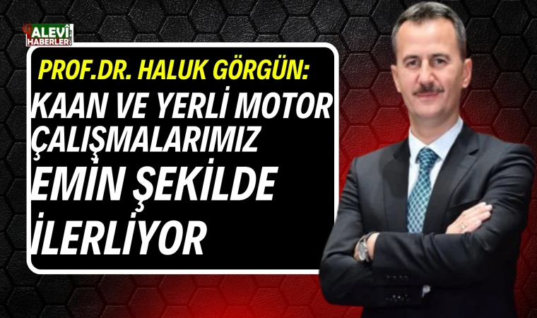 Prof. Dr. Haluk Görgün: KAAN ve yerli motor çalışmalarımız emin şekilde ilerliyor