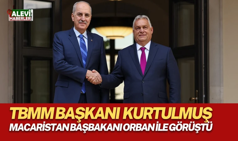 TBMM Başkanı Numan Kurtulmuş, Macaristan Başbakanı Orban ile görüştü