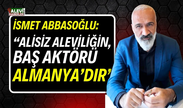 Abbasoğlu'ndan "Alisiz Alevilik" eleştirisi: Almanya projenin baş aktörüdür
