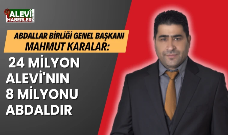 Abdallar Birliği Genel Başkanı Mahmut Karalar: 8 milyon Abdal vardır