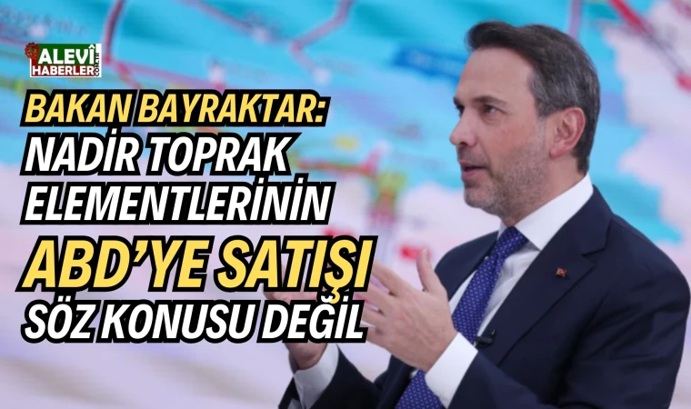 Bakan Bayraktar: Nadir toprak elementleri devlet eliyle işletilecek