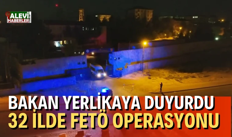 Bakan Yerlikaya duyurdu: 32 ilde FETÖ operasyonu