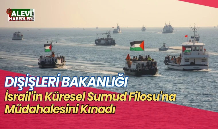 Dışişleri Bakanlığı, İsrail'in Küresel Sumud Filosu'na müdahelesini kınadı