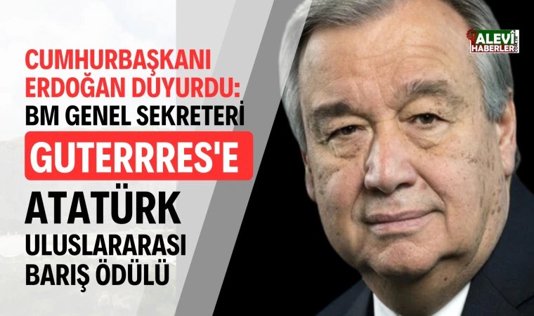 Erdoğan duyurdu: BM Genel Sekreteri Guterres'e, Atatürk Uluslararası Barış Ödülü