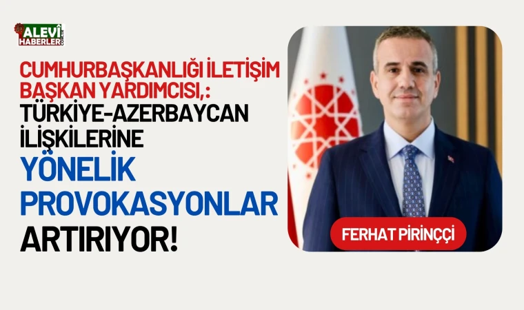 Ferhat Pirinççi, Türkiye-Azerbaycan ilişkilerine yönelik manipülatif girişimlere dikkat çekti