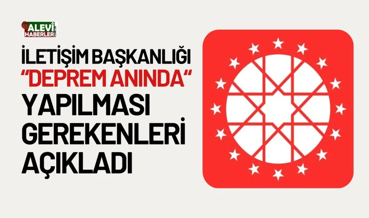 İletişim Başkanlığı, deprem anında yapılması gerekenleri açıkladı