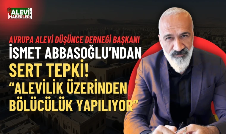 İsmet Abbasoğlu: Alevilik üzerinden bölücülük yapılıyor