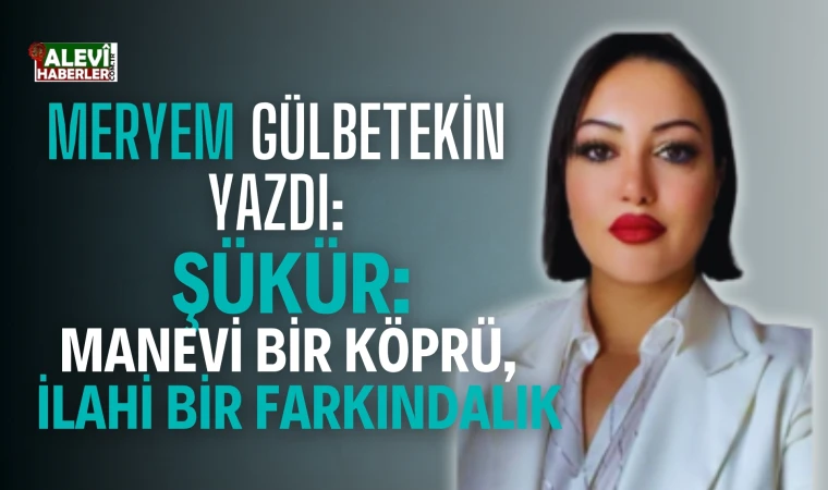 Meryem Gülbetekin yazdı. Şükür: varlığın ilahi nefesi