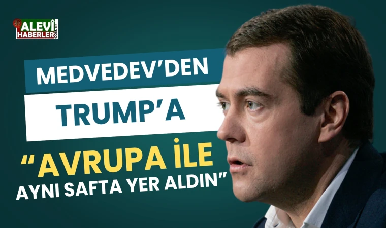 Medvedev: Trump, Avrupa ile aynı safta yer almıştır