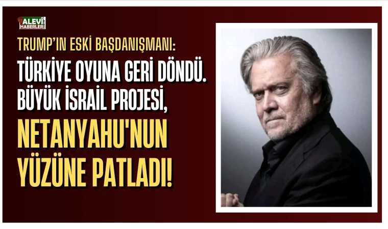 Steve Bannon: Türkiye, oyuna geri döndü
