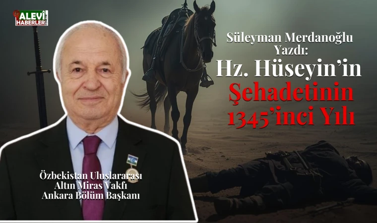 Süleyman Merdanoğlu yazdı: Hz. Hüseyin’in şehadetinin 1345’inci yılı