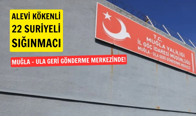 Ula Geri Gönderme Merkezi’nde 22 Alevi kökenli Suriyeli sığınmacı tutuluyor