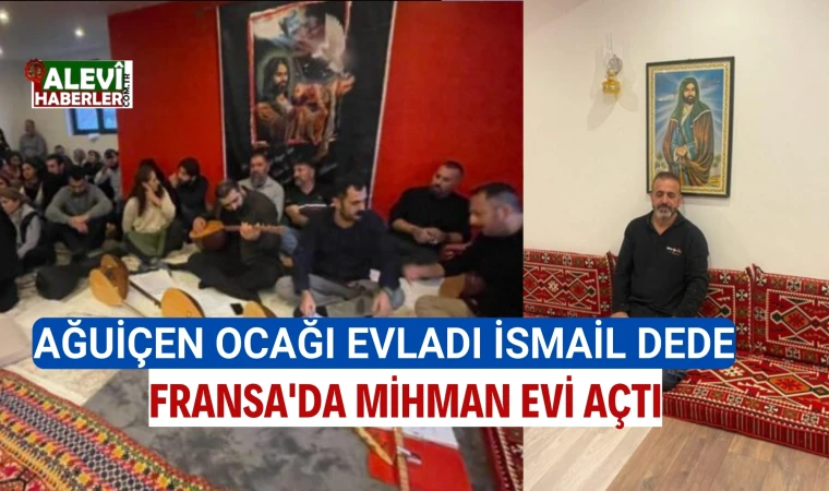Ağuiçen Ocağı Evladı İsmail Dede Fransa'da mihman evi açtı
