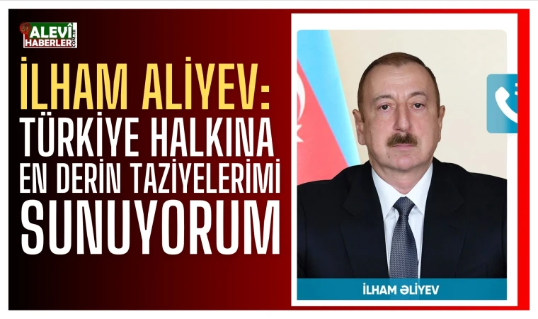 Azerbaycan Cumhurbaşkanı İlham Aliyev’den Türkiye’ye taziye mesajı