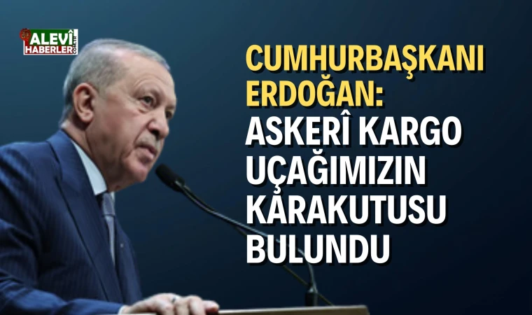 Cumhurbaşkanı Erdoğan: Askerî kargo uçağımızın karakutusu bulundu, incelemeler başladı