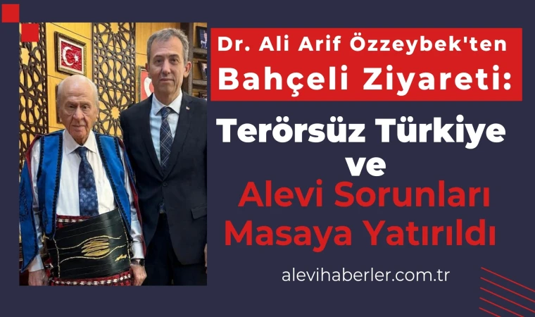 Dr. Ali Arif Özzeybek'ten Bahçeli Ziyareti: Terörsüz Türkiye ve Alevi Sorunları Masaya Yatırıldı