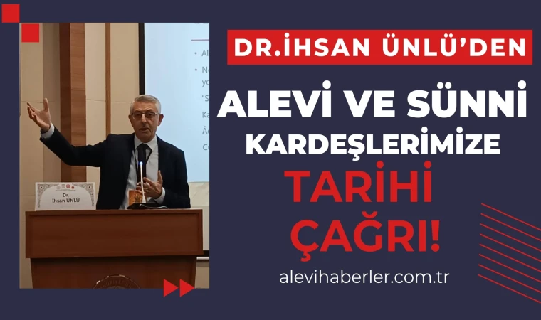 Dr. İhsan Ünlü’den Alevi ve Sünni kardeşlerimize tarihi çağrı