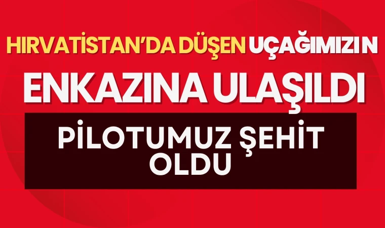 Hırvatistan’da düşen uçağımızın enkazına ulaşıldı: Pilotumuz şehit oldu